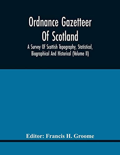 Ordnance Gazetteer Of Scotland: A Survey Of Scottish Topography, Statistical, Biographical And Historical (Volume Ii)