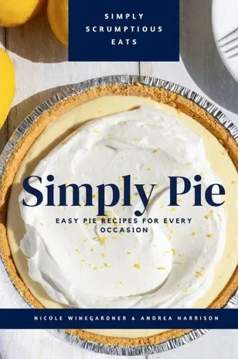 Simply Pie : Easy Pie Recipes for Every Occasion