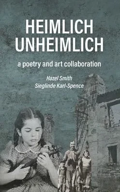 Heimlich Unheimlich : A Poetry and Art Collaboration