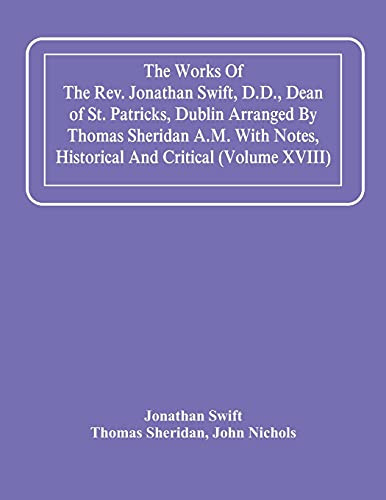 The Works Of The Rev. Jonathan Swift, D.D., Dean Of St. Patricks, Dublin Arranged By Thomas Sheridan A.M. With Notes, Historical And Critical (Volume Xviii)