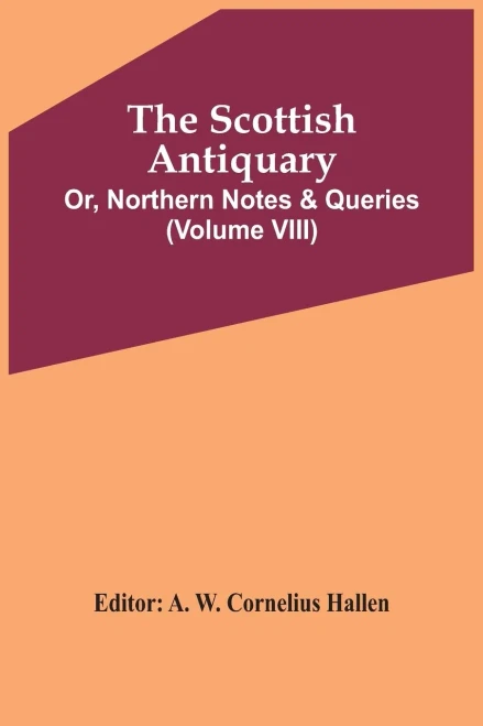 The Scottish Antiquary; Or, Northern Notes & Queries (Volume Viii)