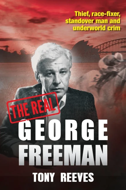 The Real George Freeman : Thief, Race-fixer, Standover Man and Underworld Crim