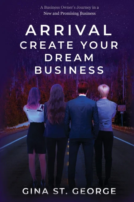 Arrival - Create Your Dream Business : A Business Owner's Journey in a New and Promising Business
