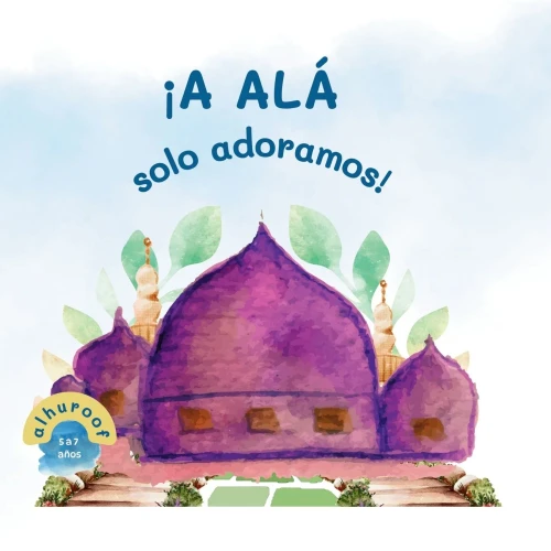 ¡Solo a Allah adoramos! : Mi Segundo Libro de Tawhid