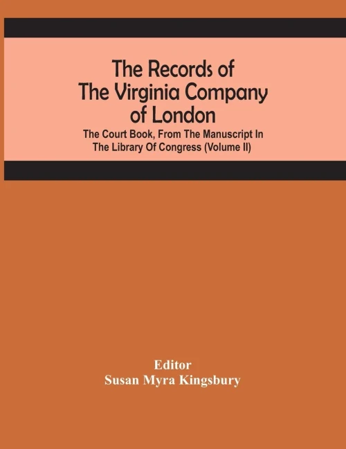 The Records Of The Virginia Company Of London; The Court Book, From The Manuscript In The Library Of Congress (Volume Ii)