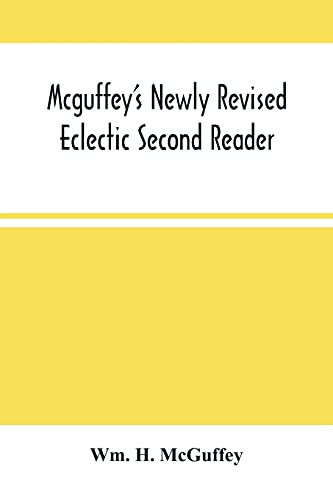 Mcguffey'S Newly Revised Eclectic Second Reader: Containing Progressive Lessons In Reading And Spelling Revised And Emproved