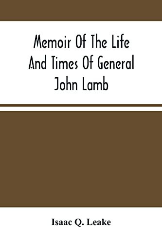 Memoir Of The Life And Times Of General John Lamb: An Officer Of The Revolution, Who Commanded The Post At West Point At The Time Of Arnold'S ... And Other Distinguished Men Of His Time