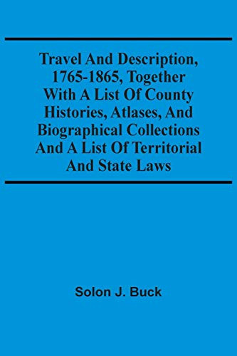 Travel And Description, 1765-1865, Together With A List Of County Histories, Atlases, And Biographical Collections And A List Of Territorial And State Laws