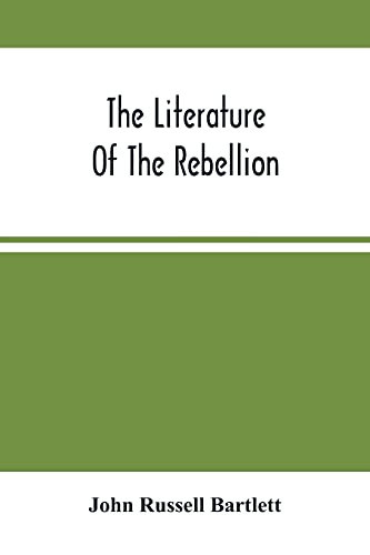 The Literature Of The Rebellion: A Catalogue Of Books And Pamphlets Relating To The Civil War In The United States, And On Subjects Growing Out Of ... And Essays From Reviews On The Same Subjects