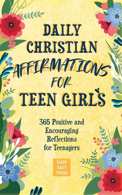 Daily Christian Affirmations for Teen Girls : 365 Positive and Encouraging Reflections for Teenagers