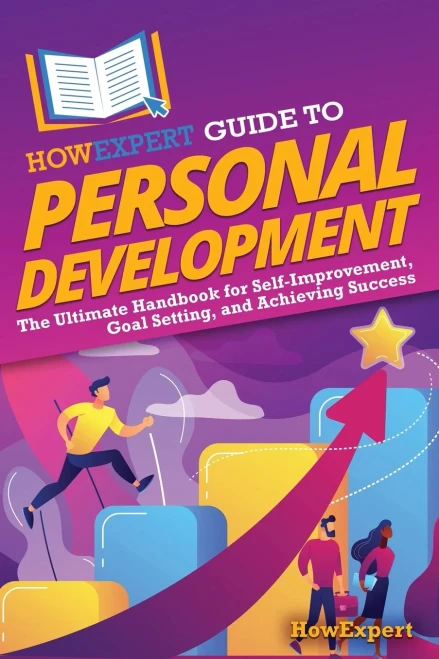 HowExpert Guide to Personal Development : The Ultimate Handbook for Self-Improvement, Goal Setting, and Achieving Success