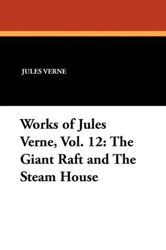 Works of Jules Verne : The Giant Raft and the Steam House