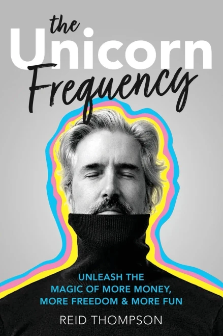 The Unicorn Frequency : Unleash the Magic of More Money, More Freedom and More Fun