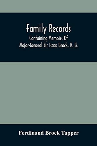 Family Records; Containing Memoirs Of Major-General Sir Isaac Brock, K. B., Lieutenant E. W. Tupper, R. N., And Colonel William De Vic Tupper, With ... Which Are Added The Life Of Te-Cum-Seh, A Me