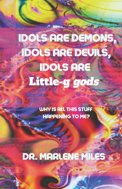 Idols Are Demons, Idols Are Devils, Idols Are Little-g Gods : Why Is All This Stuff Happening To Me?