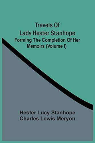 Travels Of Lady Hester Stanhope; Forming The Completion Of Her Memoirs (Volume I)