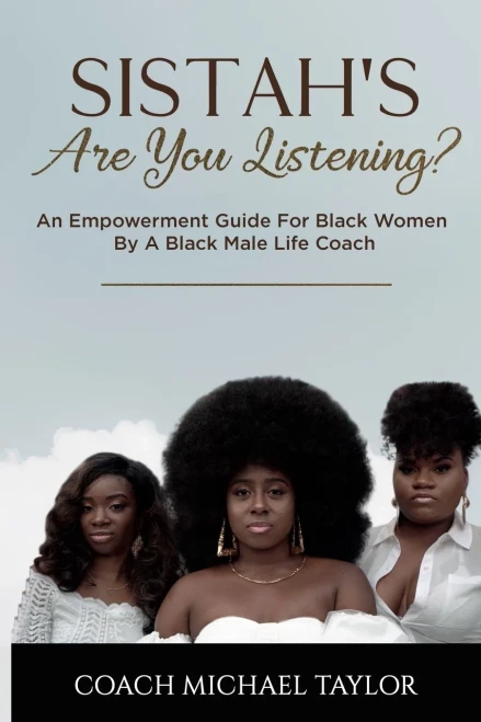 Sistah's Are You Listening? : An Empowerment Guide For Black Women By A Black Male Life Coach