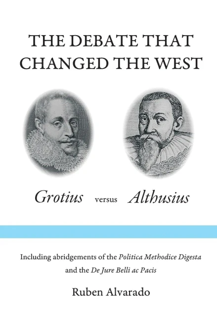 The Debate that Changed the West : Grotius Versus Althusius