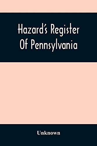 Hazard'S Register Of Pennsylvania; Devoted To The Preservation Of Facts And Documents And Every Kind Of Useful Information Respecting The State Of ... (Volume Xi) From January 1833 To July 1833