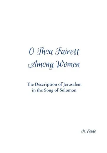 O Thou Fairest Among Women : The Description of Jerusalem in the Song of Solomon
