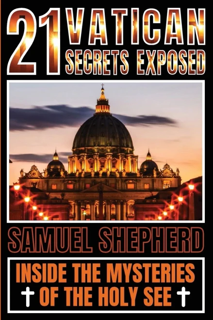 21 Vatican Secrets Exposed : Inside The Mysteries Of The Holy See