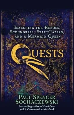 Quests : Searching for Heroes, Scoundrels, Star-Gazers, and a Mermaid Queen