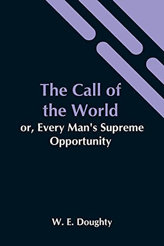 The Call Of The World: Or, Every Man'S Supreme Opportunity