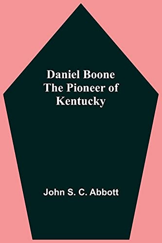 Daniel Boone The Pioneer Of Kentucky