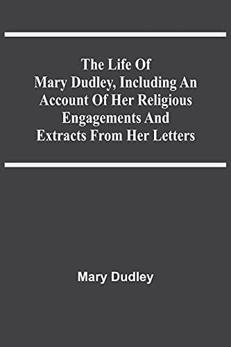 The Life Of Mary Dudley, Including An Account Of Her Religious Engagements And Extracts From Her Letters