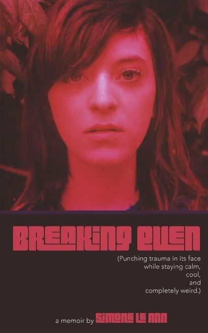 Breaking Even : Punching Trauma in Its Face While Staying Calm, Cool, and Completely Weird