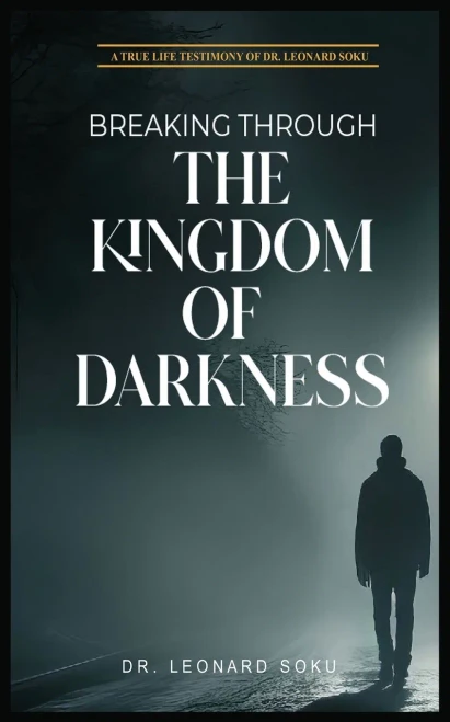 Breaking Through the Kingdom of Darkness : A True Life Testimony of Dr Leonard Soku