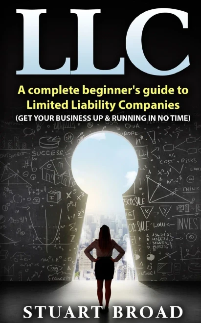 Llc: A Complete Beginner�s Guide To Limited Liability Companies  (LLC Taxes, LLC v.s S-corp v.s C-corp)