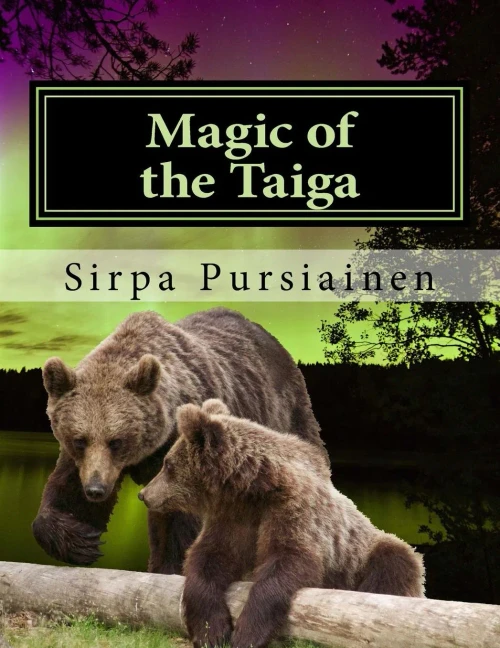 Magic of the Taiga : Fairy Tale about Bears and Northern Lights. Illustrated with Beautiful Images of Finnish Nature Captured by the Author.