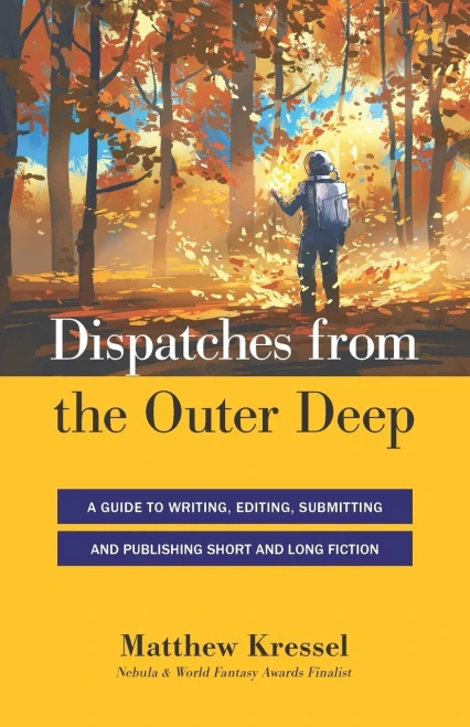 Dispatches from the Outer Deep : A Guide to Writing, Editing, Submitting, and Publishing Long and Short Fiction