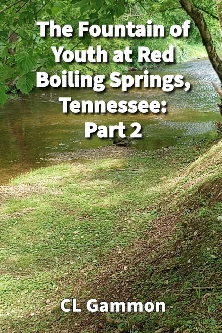 The Fountain of Youth at Red Boiling Springs, Tennessee : Part 2