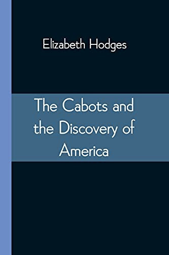 The Cabots And The Discovery Of America: With A Brief Description And History Of Brandon Hill, The Site Of The Cabot Memorial Tower