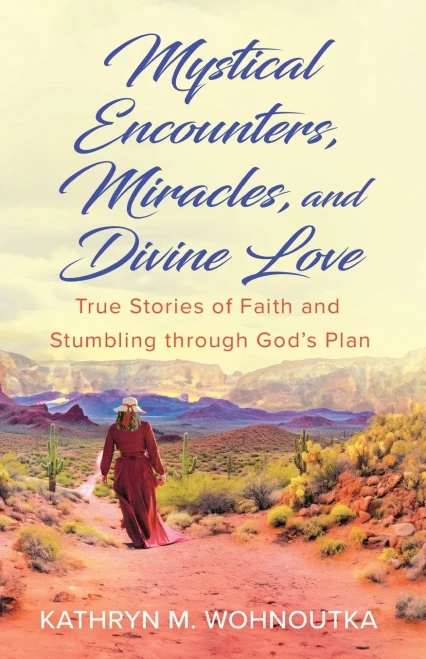 Mystical Encounters, Miracles, and Divine Love : True Stories of Faith and Stumbling Through God's Plan