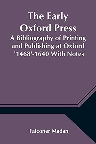 The Early Oxford Press A Bibliography Of Printing And Publishing At Oxford '1468'-1640 With Notes, Appendixes And Illustrations