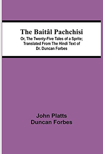 The Baitã¢L Pachchisi; Or, The Twenty-Five Tales Of A Sprite; Translated From The Hindi Text Of Dr. Duncan Forbes