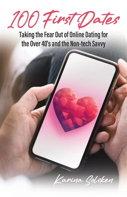 100 First Dates : Taking the Fear Out of Online Dating for the Over 40's and the Non-tech Savvy