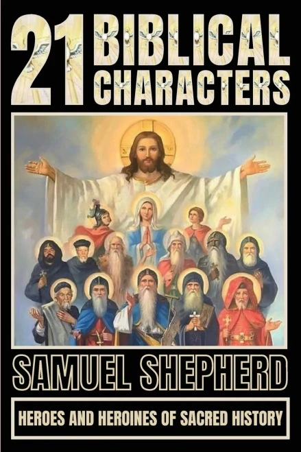 21 Biblical Characters : Heroes And Heroines Of Sacred History
