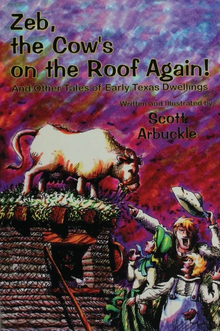 Zeb, the Cow's on the Roof Again! : And Other Tales of Early Texas Dwellings