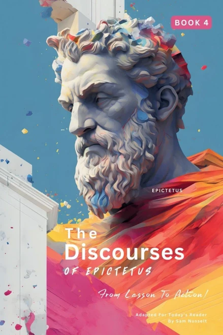 The Discourses of Epictetus (Book 4) - From Lesson To Action! : Adapted For Today's Reader | Bringing Stoic Philosophy to the Present