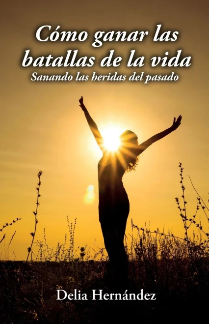 Cómo ganar las batallas de la vida : Sanando las heridas del pasado