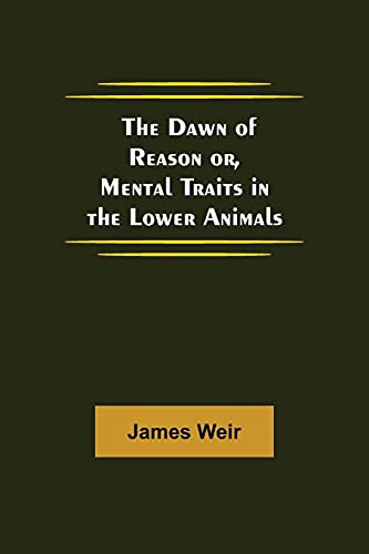 The Dawn Of Reason Or, Mental Traits In The Lower Animals