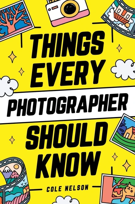 Things Every Photographer Should Know : Mastering Composition, Lighting, Lenses, Focus, Editing, Posing, Storytelling, Color Theory, Exposure, and Much More!