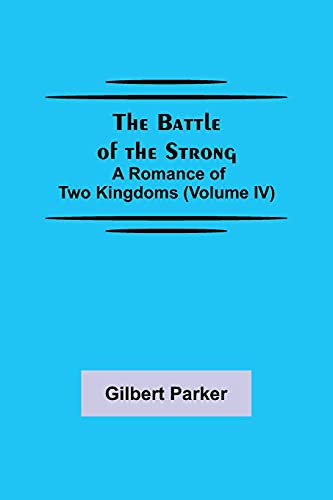 The Battle Of The Strong; A Romance Of Two Kingdoms (Volume Iv)