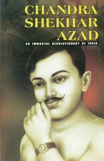 Chandra Shekhar Azad : An Immortal Revolutionary of India