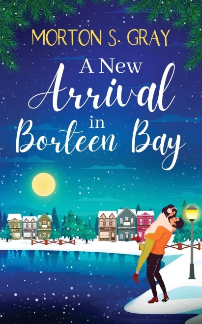 A New Arrival in Borteen Bay : A Brand New and Utterly Heart-warming Feel-good Romance