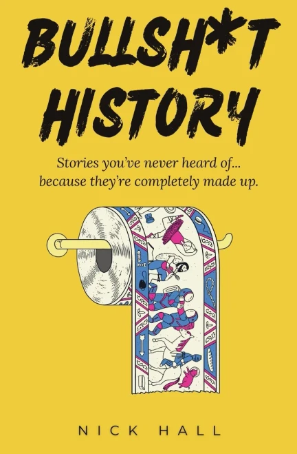 Bullsh*t History : Stories You've Never Heard Of...Because They're Completely Made Up